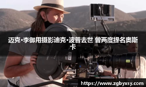 迈克·李御用摄影迪克·波普去世 曾两度提名奥斯卡